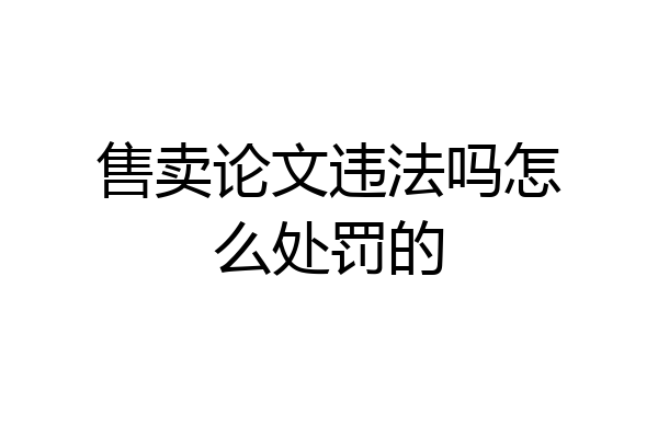 售卖论文违法吗怎么处罚的