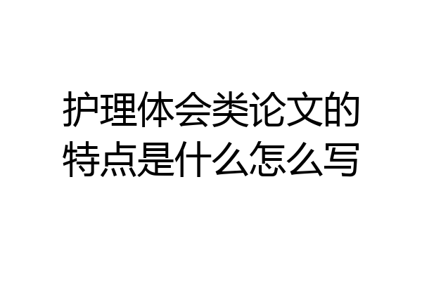 护理体会类论文的特点是什么怎么写