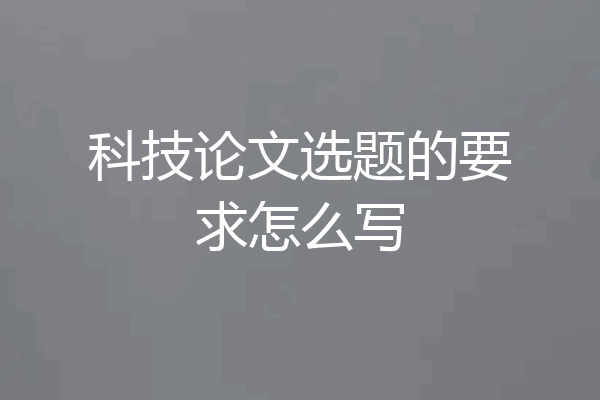 科技论文选题的要求怎么写