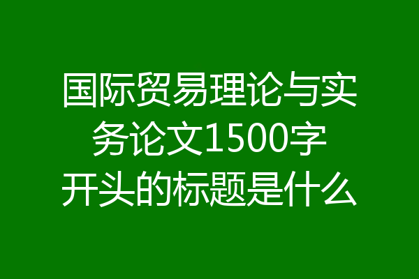 国际贸易理论与实务论文1500字开头的标题是什么