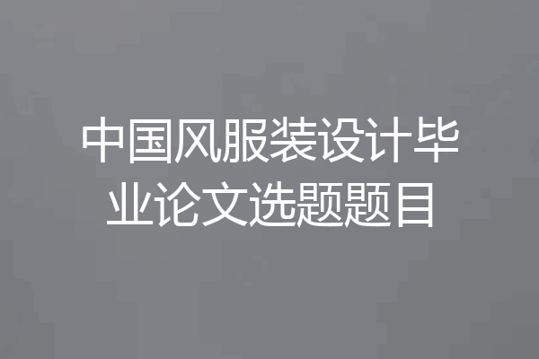 中国风服装设计毕业论文选题题目