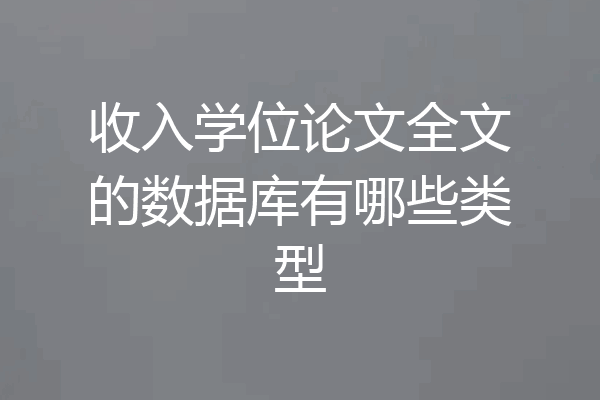 收入学位论文全文的数据库有哪些类型
