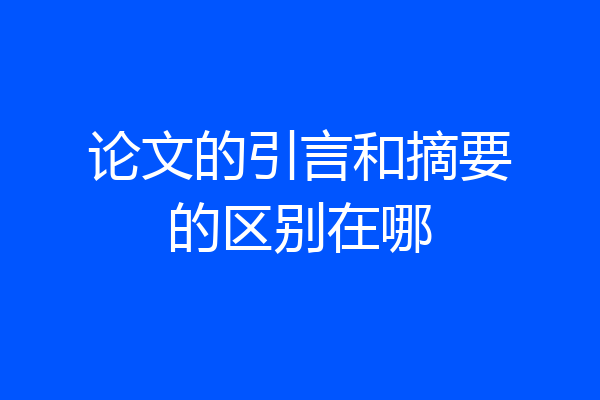 论文的引言和摘要的区别在哪