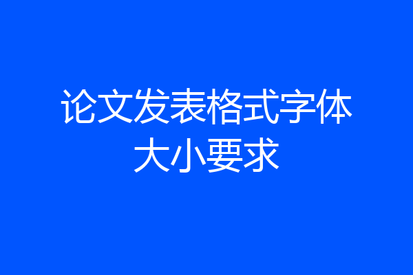 论文发表格式字体大小要求