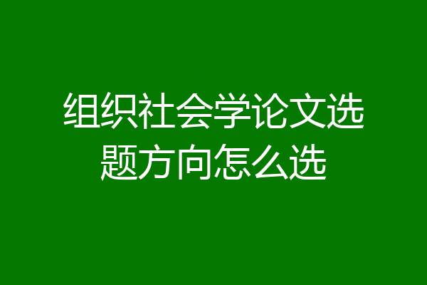组织社会学论文选题方向怎么选
