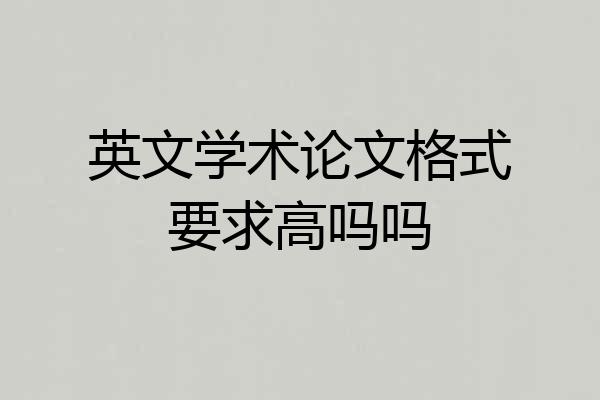英文学术论文格式要求高吗吗