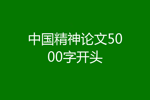 中国精神论文5000字开头