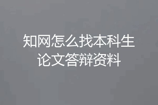 知网怎么找本科生论文答辩资料