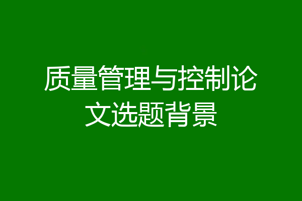 质量管理与控制论文选题背景