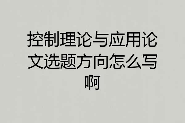 控制理论与应用论文选题方向怎么写啊