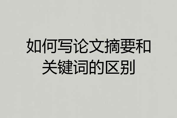 如何写论文摘要和关键词的区别