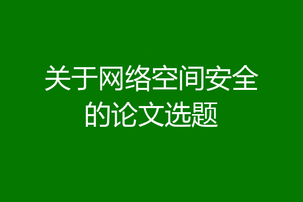 关于网络空间安全的论文选题