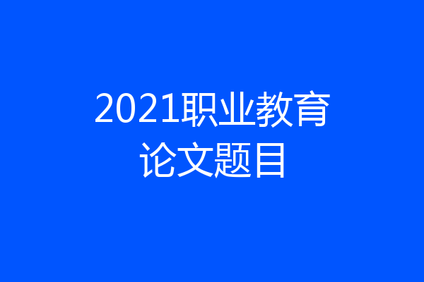 2021职业教育论文题目