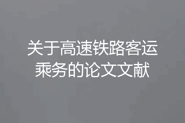 关于高速铁路客运乘务的论文文献