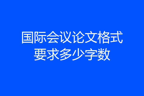 国际会议论文格式要求多少字数
