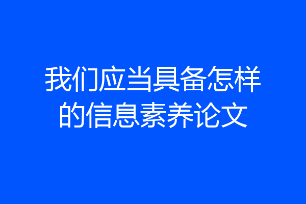 我们应当具备怎样的信息素养论文