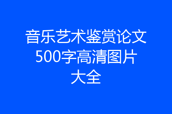 音乐艺术鉴赏论文500字高清图片大全