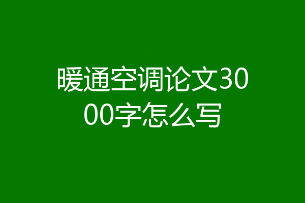 暖通空调论文3000字怎么写