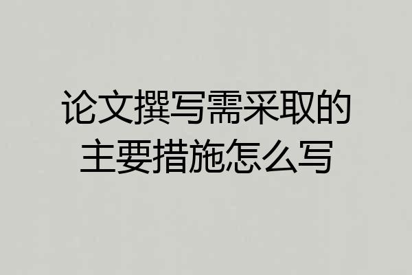 论文撰写需采取的主要措施怎么写