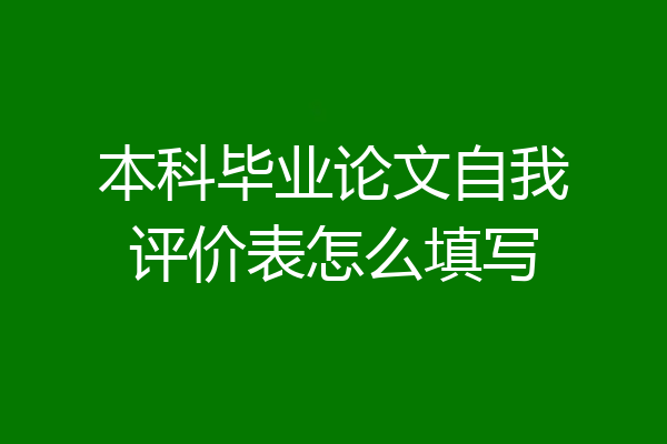 本科毕业论文自我评价表怎么填写