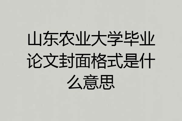 山东农业大学毕业论文封面格式是什么意思