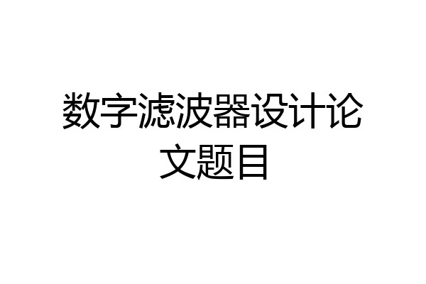 数字滤波器设计论文题目