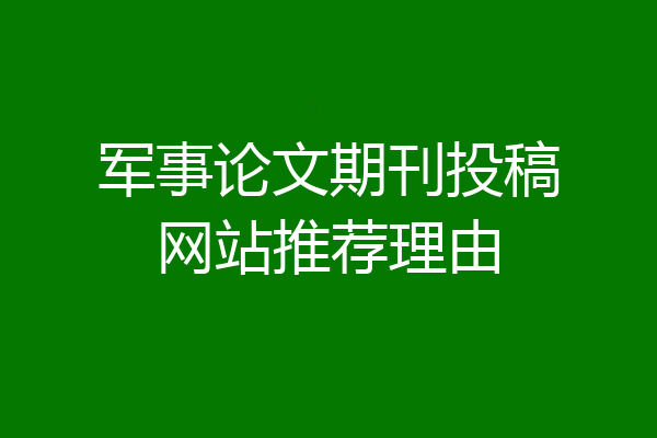 军事论文期刊投稿网站推荐理由