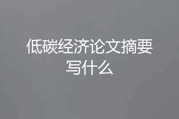 低碳经济论文摘要写什么