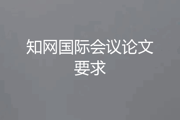知网国际会议论文要求
