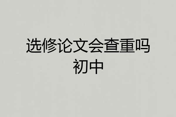 选修论文会查重吗初中