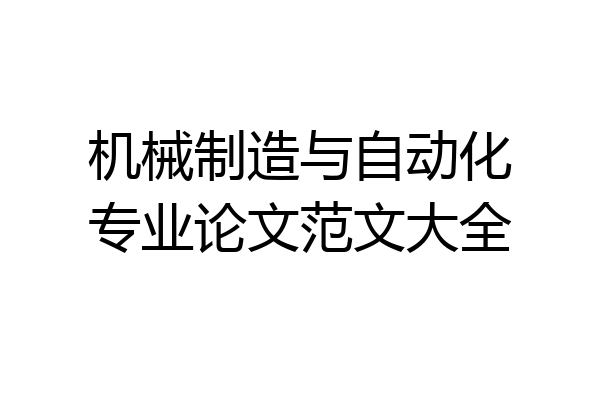 机械制造与自动化专业论文范文大全
