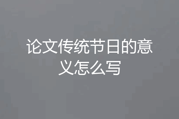 论文传统节日的意义怎么写