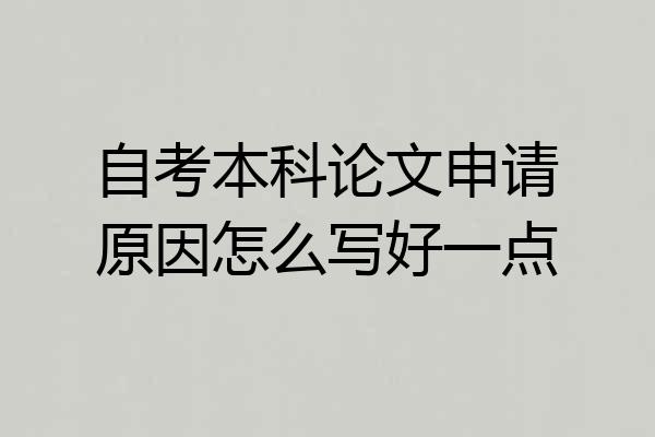 自考本科论文申请原因怎么写好一点
