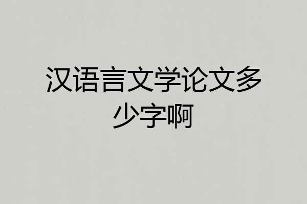 汉语言文学论文多少字啊