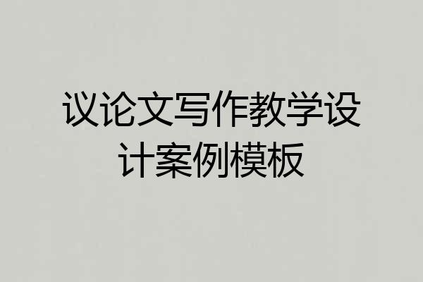 议论文写作教学设计案例模板