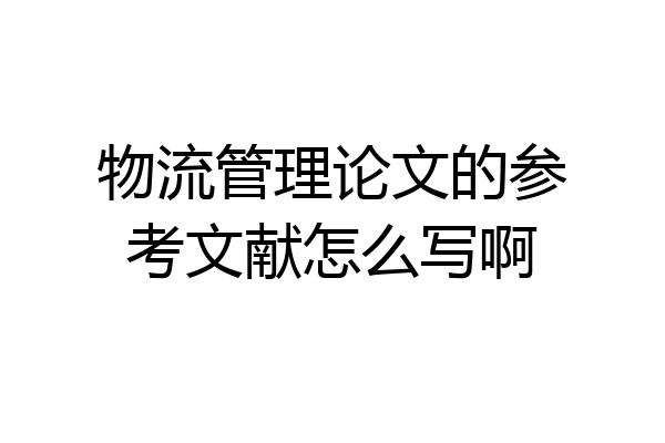 物流管理论文的参考文献怎么写啊