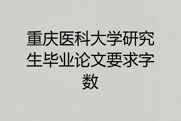 重庆医科大学研究生毕业论文要求字数