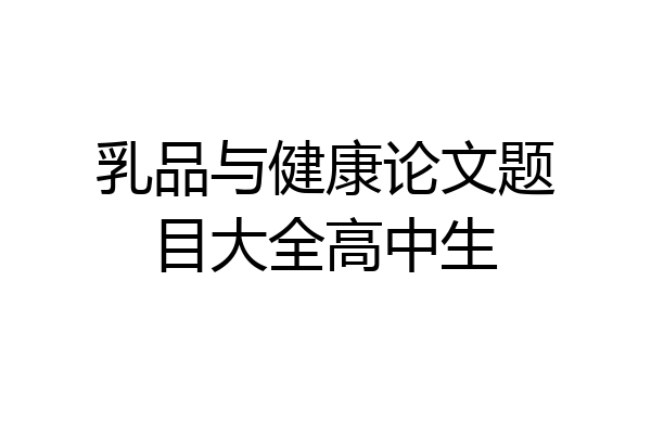 乳品与健康论文题目大全高中生