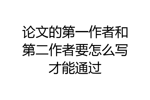 论文的第一作者和第二作者要怎么写才能通过