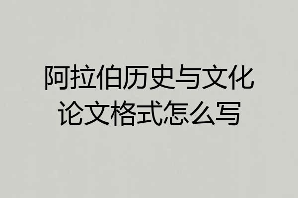 阿拉伯历史与文化论文格式怎么写