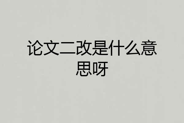 论文二改是什么意思呀