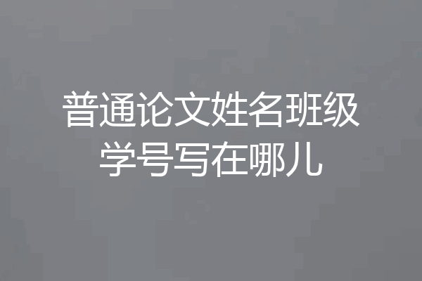 普通论文姓名班级学号写在哪儿