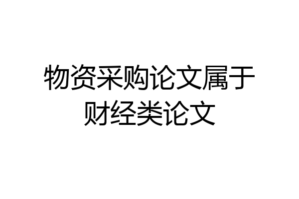 物资采购论文属于财经类论文