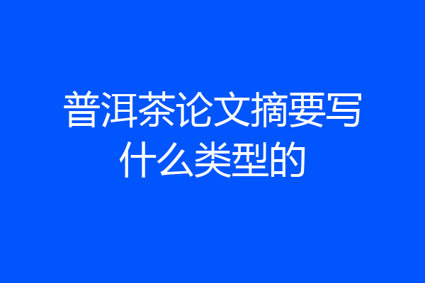 普洱茶论文摘要写什么类型的