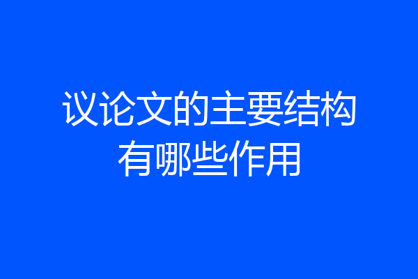 议论文的主要结构有哪些作用