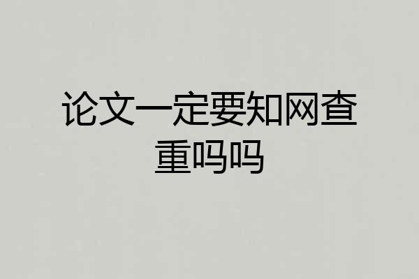 论文一定要知网查重吗吗