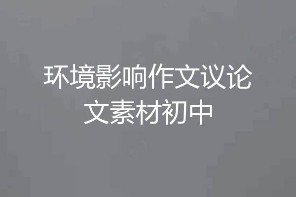 环境影响作文议论文素材初中