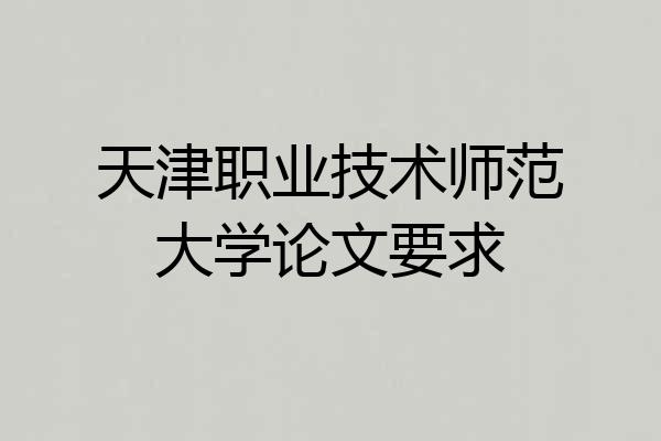 天津职业技术师范大学论文要求