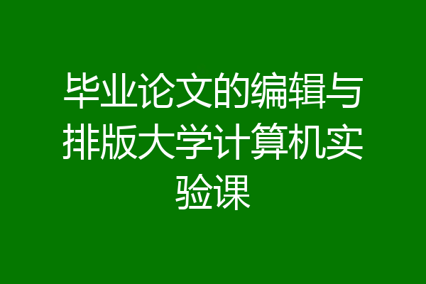 毕业论文的编辑与排版大学计算机实验课