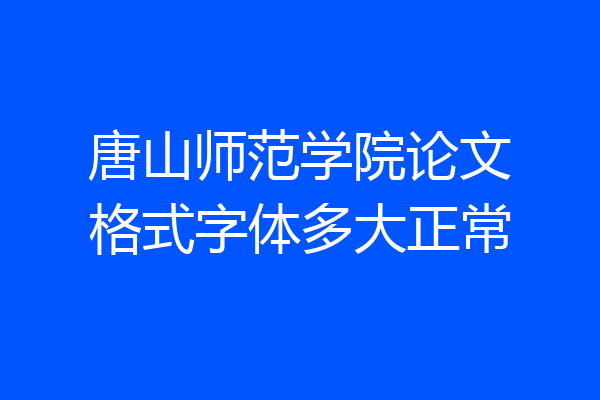 唐山师范学院论文格式字体多大正常